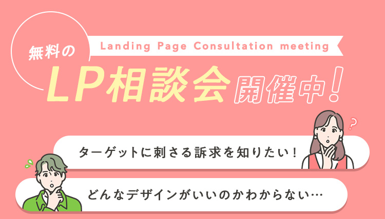 無料のLP相談会開催中!!「どんなデザインがいいのかわからない…」「ターゲットに刺さる訴求を知りたい！」